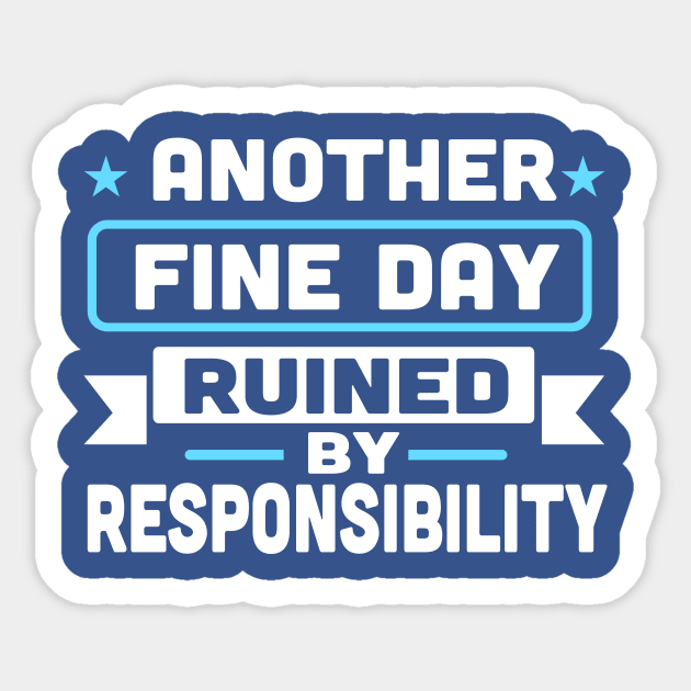 Another Fine Day Ruined By Responsibility Sticker by TheDesignDepot